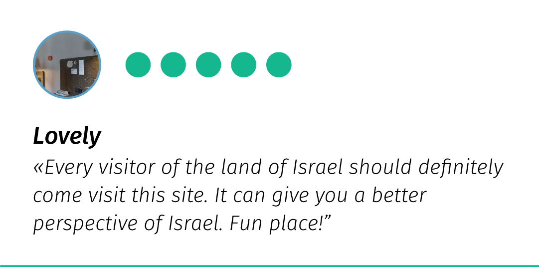 AirBnB review - 4/5 - Lovely! «Every visitor of the land of Israel should definitely come visit the site. It can give you a better perspective of Israel. Fun place!»